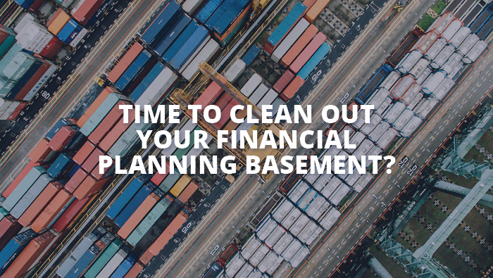 Time to clean out your financial planning basement