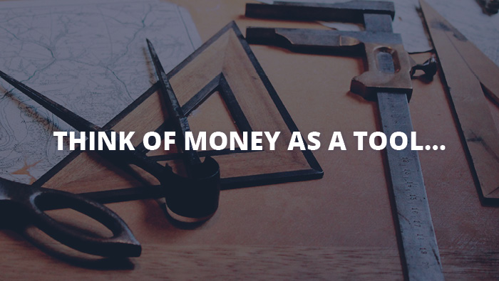 Think of money as a tool