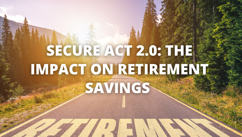Secure Act 2.0 Impact on Retirement Savings