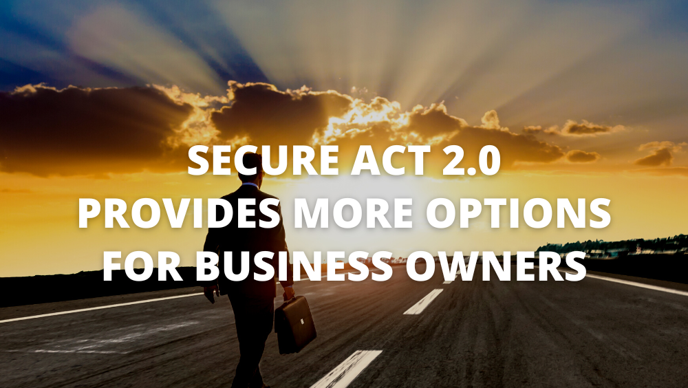 Secure Act 2.0 Gives Business Owners More Options